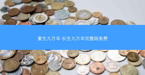 重生九万年-长生九万年完整版免费