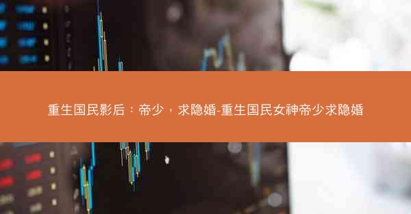 重生国民影后：帝少，求隐婚-重生国民女神帝少求隐婚