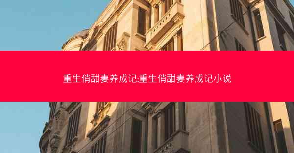 重生俏甜妻养成记;重生俏甜妻养成记小说