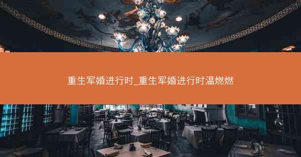 重生军婚进行时_重生军婚进行时温燃燃