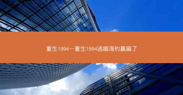 重生1994—重生1994逃婚海钓赢麻了