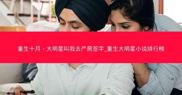 重生十月，大明星叫我去产房签字_重生大明星小说排行榜