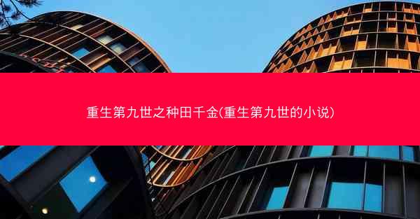 重生第九世之种田千金(重生第九世的小说)