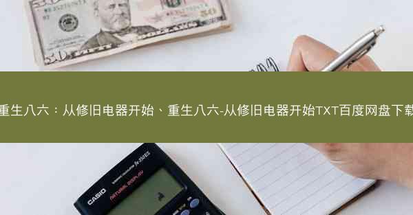 重生八六：从修旧电器开始、重生八六-从修旧电器开始TXT百度网盘下载