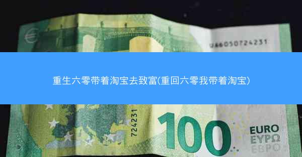 重生六零带着淘宝去致富(重回六零我带着淘宝)