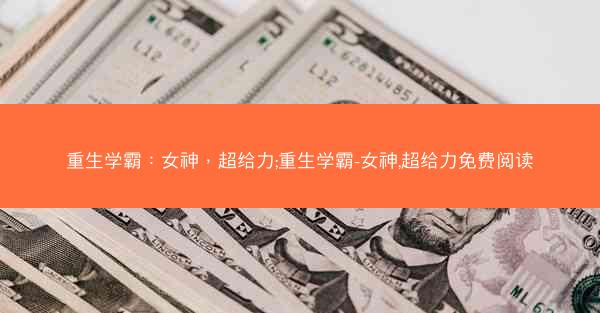 重生学霸：女神，超给力;重生学霸-女神,超给力免费阅读