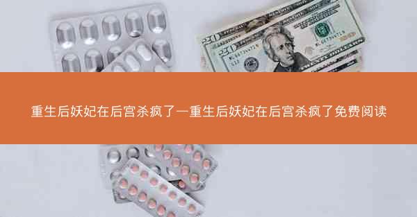 重生后妖妃在后宫杀疯了—重生后妖妃在后宫杀疯了免费阅读