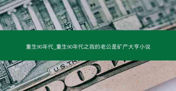重生90年代_重生90年代之我的老公是矿产大亨小说