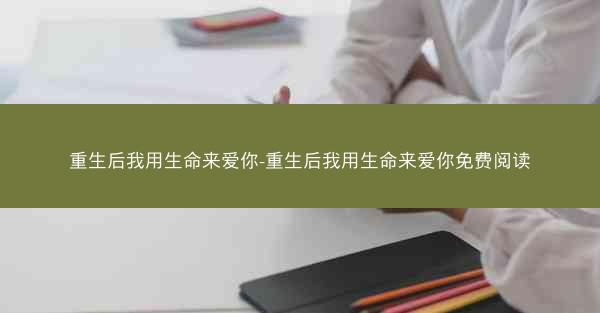 重生后我用生命来爱你-重生后我用生命来爱你免费阅读