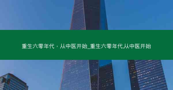 重生六零年代，从中医开始_重生六零年代,从中医开始