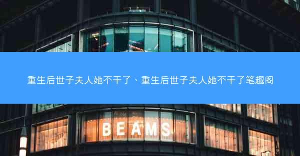 重生后世子夫人她不干了、重生后世子夫人她不干了笔趣阁
