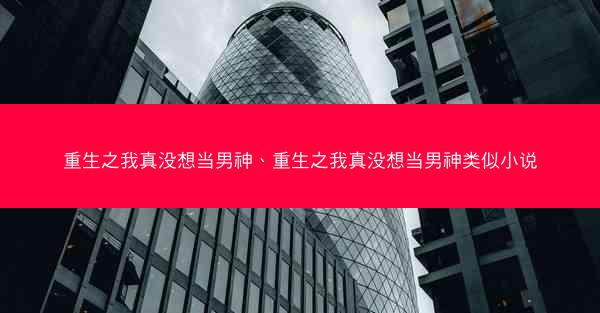 重生之我真没想当男神、重生之我真没想当男神类似小说
