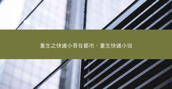 重生之快递小哥在都市、重生快递小说