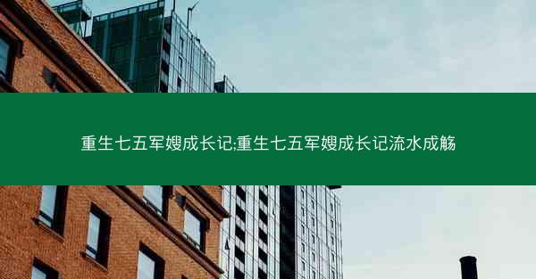 重生七五军嫂成长记;重生七五军嫂成长记流水成觞