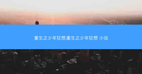 重生之少年狂想;重生之少年狂想 小说