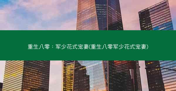 重生八零：军少花式宠妻(重生八零军少花式宠妻)