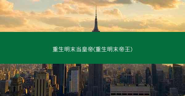 重生明末当皇帝(重生明末帝王)