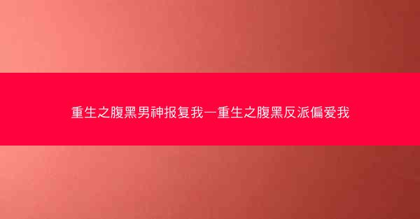 重生之腹黑男神报复我—重生之腹黑反派偏爱我