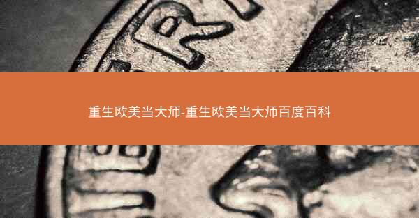 重生欧美当大师-重生欧美当大师百度百科