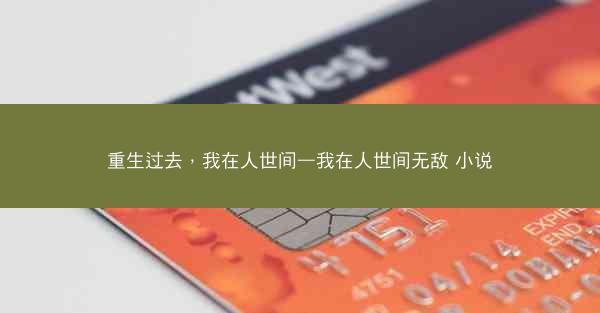 重生过去，我在人世间—我在人世间无敌 小说