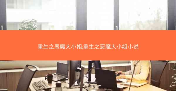 重生之恶魔大小姐;重生之恶魔大小姐小说