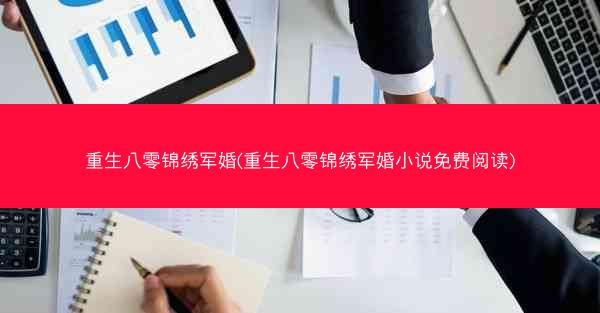 重生八零锦绣军婚(重生八零锦绣军婚小说免费阅读)