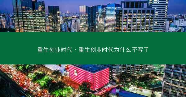 重生创业时代、重生创业时代为什么不写了
