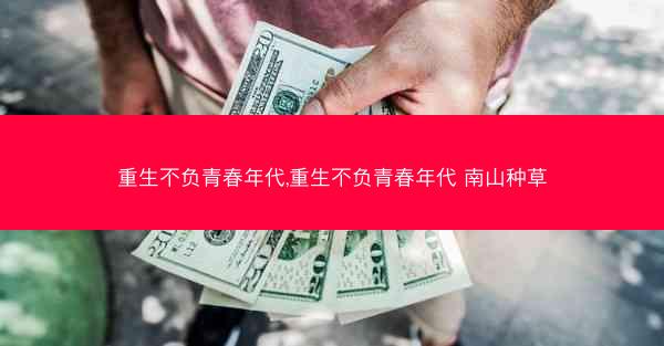 重生不负青春年代,重生不负青春年代 南山种草