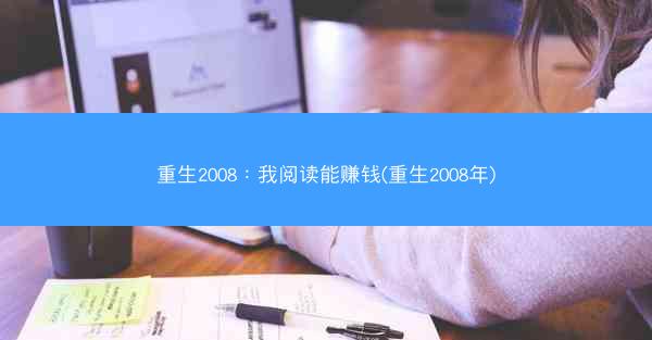 重生2008：我阅读能赚钱(重生2008年)