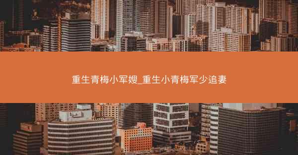 重生青梅小军嫂_重生小青梅军少追妻