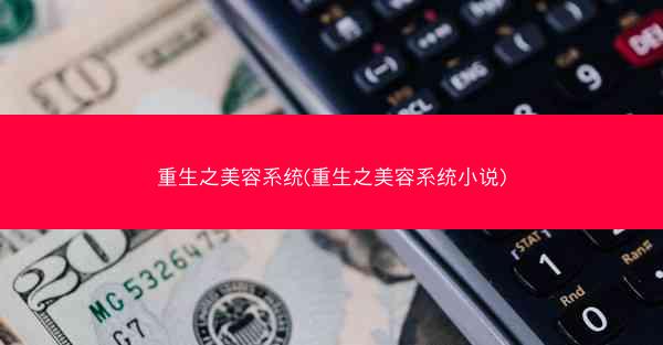 重生之美容系统(重生之美容系统小说)