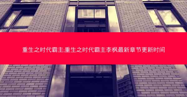 重生之时代霸主;重生之时代霸主李枫最新章节更新时间