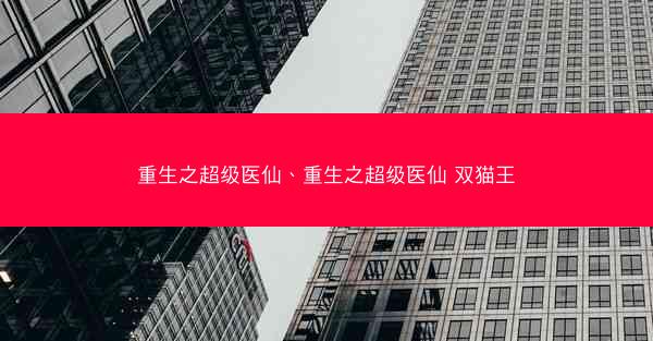 重生之超级医仙、重生之超级医仙 双猫王