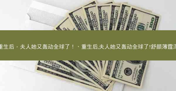 重生后，夫人她又轰动全球了！、重生后,夫人她又轰动全球了!舒颜薄霆深