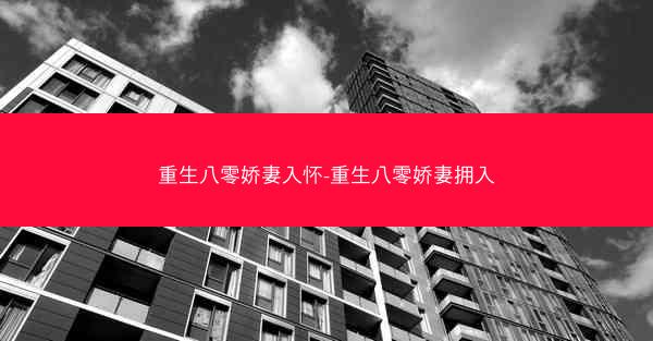 重生八零娇妻入怀-重生八零娇妻拥入