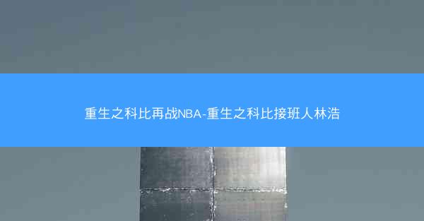 重生之科比再战NBA-重生之科比接班人林浩
