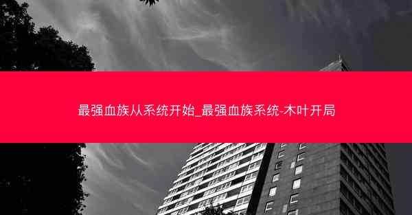 最强血族从系统开始_最强血族系统-木叶开局