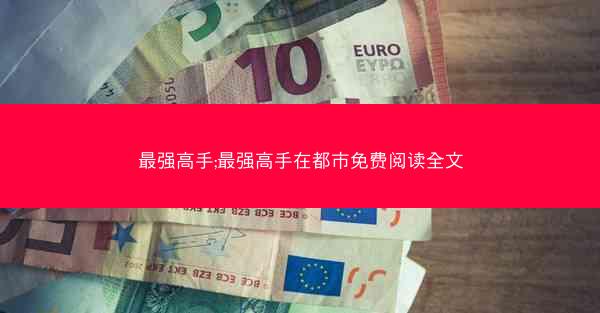最强高手;最强高手在都市免费阅读全文