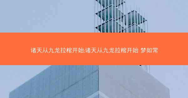 诸天从九龙拉棺开始;诸天从九龙拉棺开始 梦如常