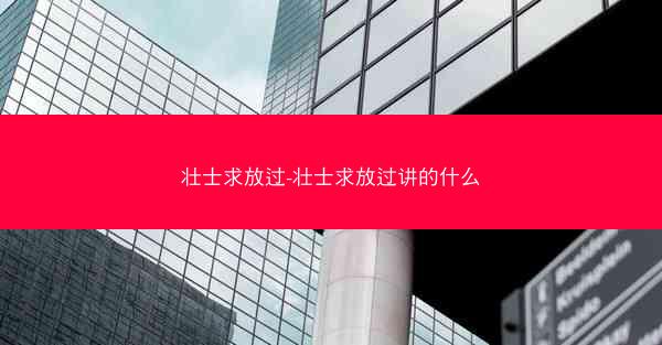 壮士求放过-壮士求放过讲的什么