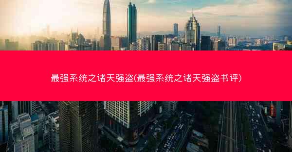 最强系统之诸天强盗(最强系统之诸天强盗书评)