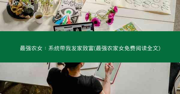 最强农女：系统带我发家致富(最强农家女免费阅读全文)