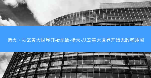 诸天：从玄黄大世界开始无敌-诸天-从玄黄大世界开始无敌笔趣阁