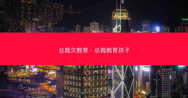 总裁欠教育、总裁教育孩子