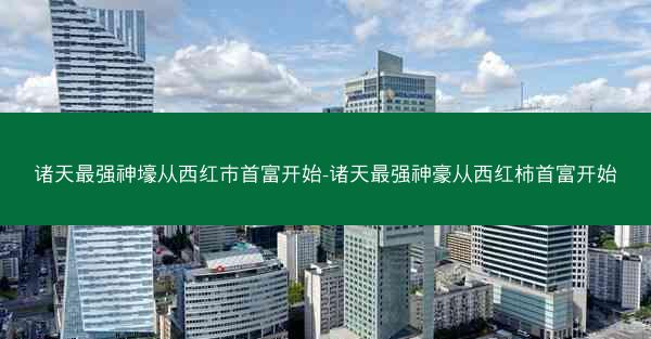 诸天最强神壕从西红市首富开始-诸天最强神豪从西红柿首富开始