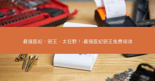 最强医妃：邪王，太狂野！-最强医妃邪王免费阅读