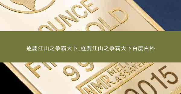 逐鹿江山之争霸天下_逐鹿江山之争霸天下百度百科