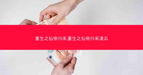 重生之仙帝归来,重生之仙帝归来凌云