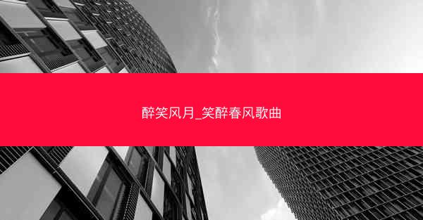 醉笑风月_笑醉春风歌曲