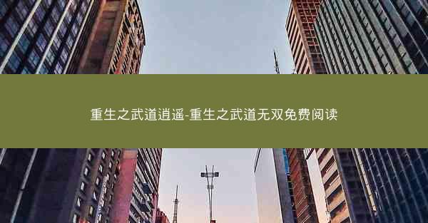 重生之武道逍遥-重生之武道无双免费阅读